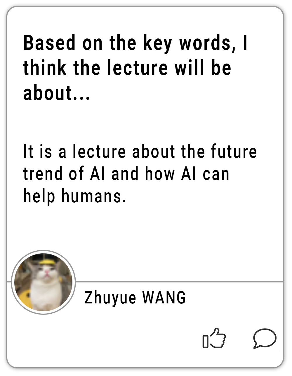 Based on the key words, I think the lecture will be about... It is a lecture about the future trend of AI and how AI can help humans.